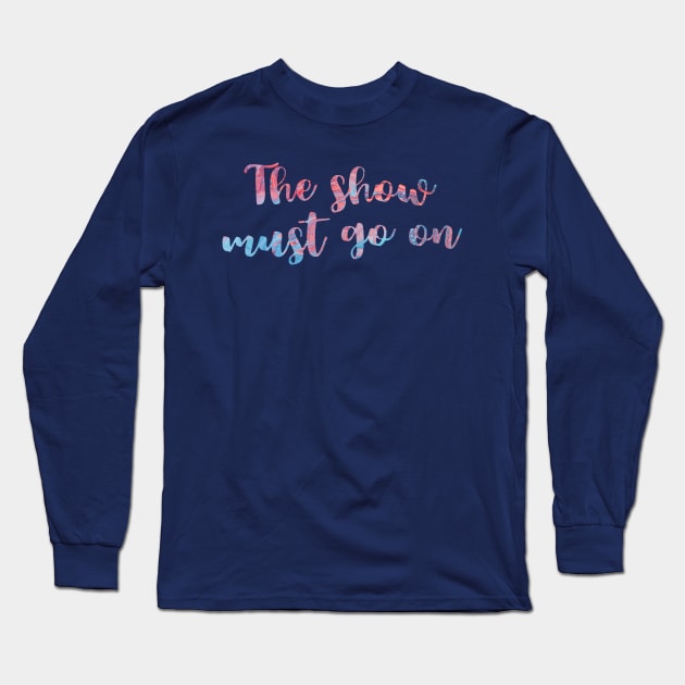 The Show Must Go On Long Sleeve T-Shirt by TheatreThoughts